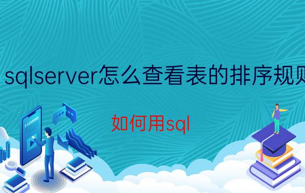 sqlserver怎么查看表的排序规则 如何用sql server查看姓